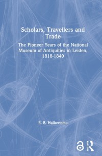 Scholars, travellers, and trade :the pioneer years of the National Museum of Antiquities in Leiden, 1818-1840