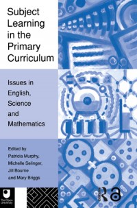 Subject learning in the primary curriculum :issues in English, science, and mathematics