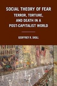 Social theory of fear:terror, torture, and death in a post-capitalist world