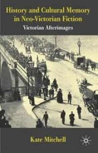 History and cultural memory in neo-Victorian fiction:Victorian afterimages