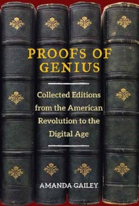 Proofs of genius :collected editions from the American Revolution to the Digital Age