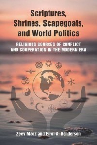 Scriptures, shrines, scapegoats, and world politics:religious sources of conflict and cooperation in the modern era