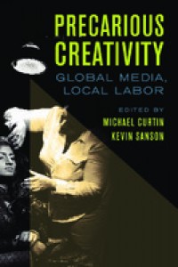 Precarious creativity :global media, local labor