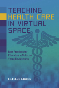 Teaching health care in virtual space :best practices for educators in multi-user virtual environments