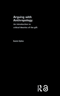 Arguing with anthropology :an introduction to critical theories of the gift