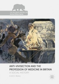 Anti-vivisection and the profession of medicine in Britain :a social history