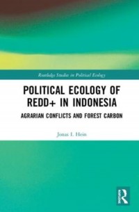 Political ecology of REDD+ in Indonesia :agrarian conflicts and forest carbon