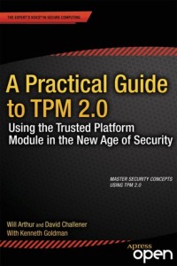 A practical guide to TPM 2.0 :using the Trusted Platform Module in the new age of security