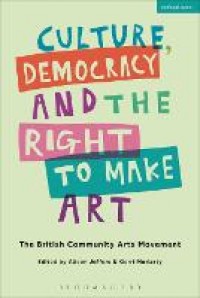 Culture, democracy and the right to make art :the British community arts movement