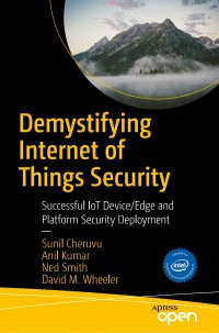 Demystifying Internet of Things security :successful IoT device/edge and platform security deployment