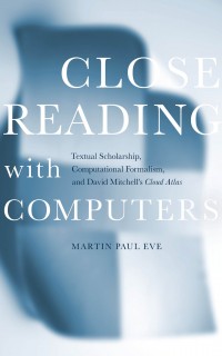 Close reading with computers :textual scholarship, computational formalism, and David Mitchell's Cloud atlas