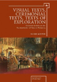 Visual texts, ceremonial texts, texts of exploration :collected articles on the representation of Russian monarchy