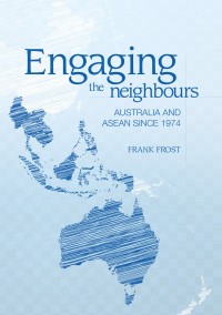 Engaging the neighbours :Australia and ASEAN since 1974