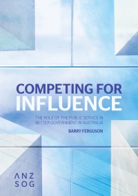 Competing for influence :the role of the public service in better government in Australia