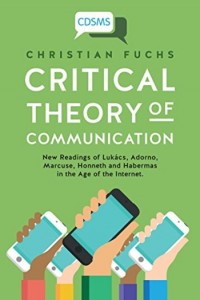 Critical theory of communication :new readings of Lukács, Adorno, Marcuse, Honneth and Habermas in the age of the internet