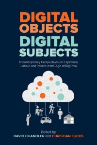 Digital objects, digital subjects :interdisciplinary perspectives on capitalism, labour and politics in the age of big data