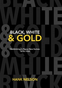 Black, white and gold :gold mining in Papua New Guinea, 1878-1930