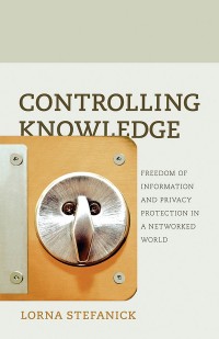 Controlling knowledge :freedom of information and privacy protection in a networked world