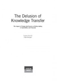 The delusion of knowledge transfer :the impact of foreign aid experts on policy-making in South Africa and Tanzania