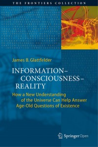 Information—Consciousness—Reality :how a new understanding of the universe can help answer age-old questions of existence