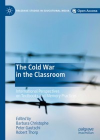 The cold war in the classroom :international perspectives on textbooks and memory practices