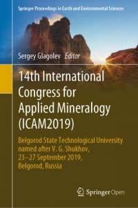 14th International Congress for Applied Mineralogy (ICAM2019) :Belgorod State Technological University named after V. G. Shukhov, 23-27 September 2019, Belgorod, Russia