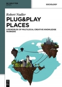 Plug & play places :lifeworlds of multilocal creative knowledge workers