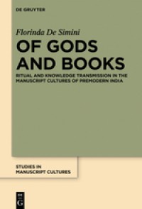 Of Gods and Books :Ritual and Knowledge Transmission in the Manuscript Cultures of Premodern India