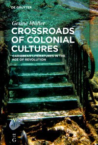 Crossroads of Colonial Cultures :Caribbean Literatures in the Age of Revolution