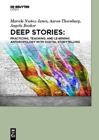 Deep stories :practicing, teaching, and learning anthropology with digital storytelling