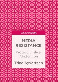 Media resistance :protest, dislike, abstention