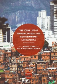 The social life of economic inequalities in contemporary Latin America :decades of change