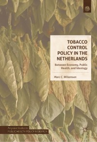 Tobacco control policy in the Netherlands :between economy, public health, and ideology