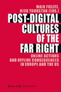 Post-digital cultures of the far right :online actions and offline consequences in Europe and the US