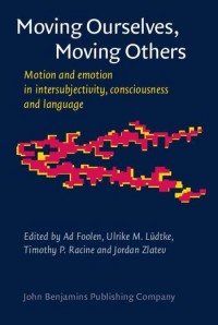 Moving ourselves, moving others :motion and emotion in intersubjectivity, consciousness and language