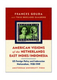 American visions of the Netherlands East Indies/Indonesia :US foreign policy and Indonesian nationalism, 1920-1949