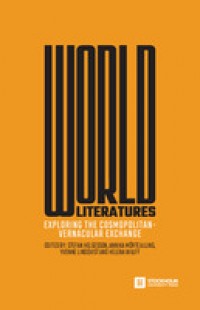 World literatures :exploring the cosmopolitan-vernacular exchange