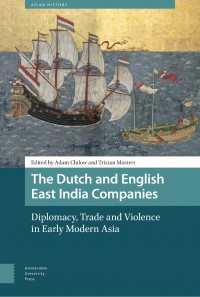 The Dutch and English East India Companies :diplomacy, trade and violence in early modern Asia