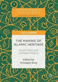 making of Islamic heritage:Muslim pasts and heritage presents