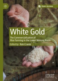 White gold :the commercialisation of rice farming in the Lower Mekong Basin