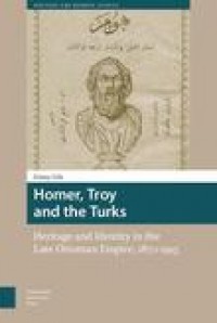 Homer, Troy and the Turks:heritage and identity in the Late Ottoman Empire 1870-1915