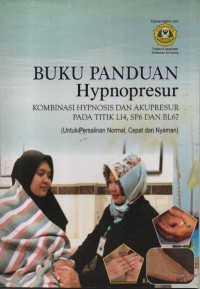 Buku Panduan Hypnopresur Kombinasi Hypnosis dan Akupresur Pada Titik L14, SP6 dan BL67 (Untuk Persalinan Normal, Cepat dan Nyaman)