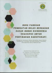 Buku Panduan Pembuatan Bolus Berbahan Dasar Bubuk Eichhornia Crassipes untuk Penyinaran Radioterapi