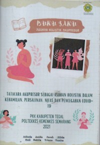 Buku Saku Asuhan Holistik Akupresur : Tatacara Akupresur Sebagai Asuhan Holistik Dalam Kehamilan, Persalinan, Nifas dan Pencegahan Covid-19