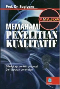 Memahami Penelitian Kualitatif: Dilengkapi Contoh Proposal dan Laporan Penelitian