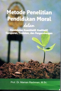 Metode Penelitian Pendidikan Moral dalam Pendekatan Kuantitatif, Kualitatif, Campuran, Tindakan dan Pengembangan