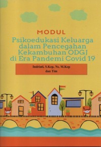 Modul Psikoedukasi Keluarga Dalam Pencegahan Kekambuhan ODGJ di Era Pandemi Covid 19