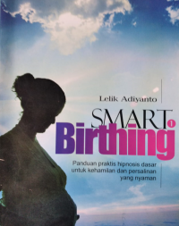 Smart Birthing : Panduan praktis hipnosis dasar untuk kehamilan dan persalinan yang nyaman