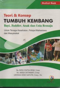 Teori & konsep Tumbuh Kembang Bayi, Toddler, Anak dan Usia Remaja Untuk Tenaga Kesehatan, Pelajar/Mahasiswa dan Masyarakat