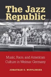 jazz republic:music, race, and American culture in Weimar Germany